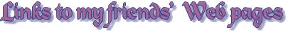 Links to my friends' Web pages